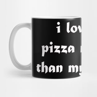 i love pizza more than my self Mug